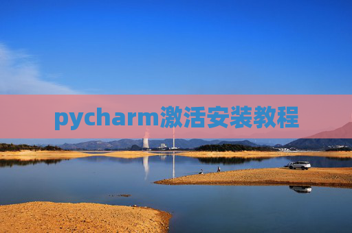 pycharm激活安装教程 pycharm激活安装教程